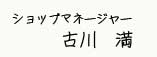 ショップマネージャー 古川　満